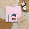 Gamer T-Shirt — "I Paused My Game To Be Here" Funny Video Game Tee